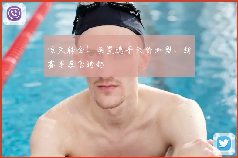 惊天转会!明星选手天价加盟,新赛季悬念迭起