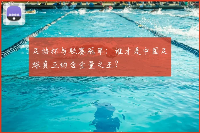 足协杯与联赛冠军：谁才是中国足球真正的含金量之王？