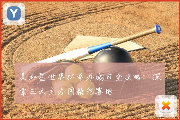 美加墨世界杯举办城市全攻略:探索三大主办国精彩赛地