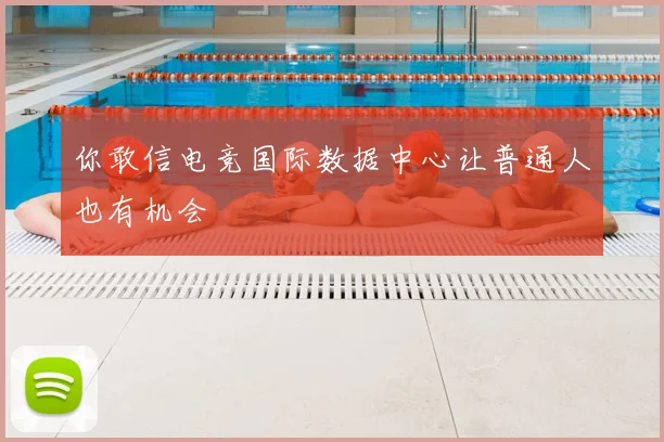 你敢信电竞国际数据中心让普通人也有机会